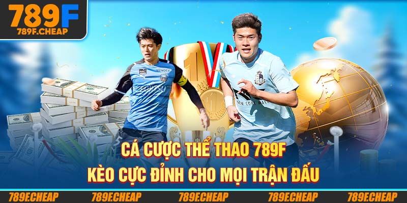 Cá Cược Thể Thao 789F - Kèo Cực Đỉnh Cho Mọi Trận Đấu