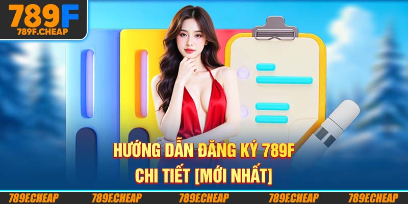 Hướng Dẫn Đăng Ký 789F Chi Tiết [Mới Nhất]