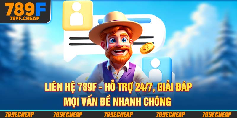 Liên Hệ 789F - Hỗ Trợ 24/7, Giải Đáp Mọi Vấn Đề Nhanh Chóng
