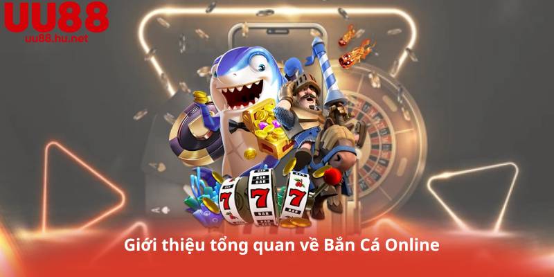 Giới thiệu tổng quan về Bắn Cá Online